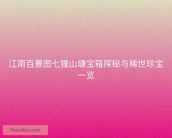 江南百景图七狸山塘宝箱探秘与稀世珍宝一览